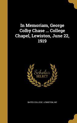 Read Online In Memoriam, George Colby Chase  College Chapel, Lewiston, June 22, 1919 - Me Bates College Lewiston file in ePub