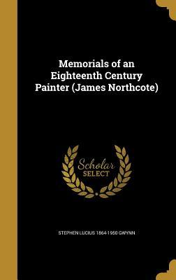 Full Download Memorials of an Eighteenth Century Painter (James Northcote) - Stephen Lucius Gwynn | PDF