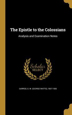 Full Download The Epistle to the Colossians: Analysis and Examination Notes - G W (George Watts) 1857-1936 Garrod | PDF