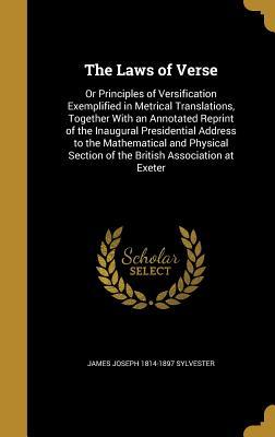Full Download The Laws of Verse: Or Principles of Versification Exemplified in Metrical Translations, Together with an Annotated Reprint of the Inaugural Presidential Address to the Mathematical and Physical Section of the British Association at Exeter - James Joseph Sylvester | ePub