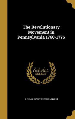 Full Download The Revolutionary Movement in Pennsylvania 1760-1776 - Charles Henry Lincoln file in PDF