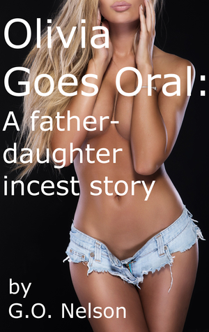 Download Olivia Goes Oral: A Father Daughter Incest Story - G.O. Nelson | PDF