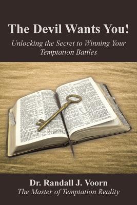 Read The Devil Wants You!: Unlocking the Secret to Winning Your Temptation Battles - Dr Randall J Voorn | ePub