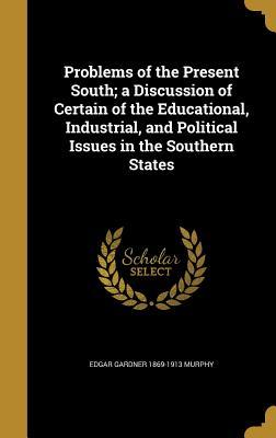 Full Download Problems of the Present South; A Discussion of Certain of the Educational, Industrial, and Political Issues in the Southern States - Edgar Gardner Murphy | ePub