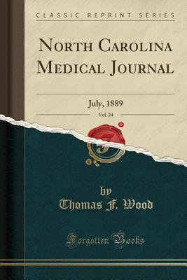 Download North Carolina Medical Journal, Vol. 24: July, 1889 (Classic Reprint) - Thomas F. Wood | PDF