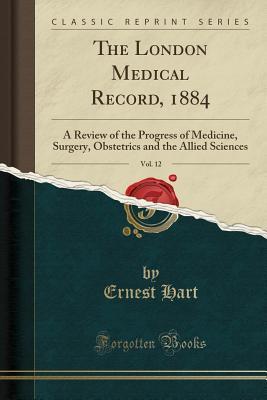 Read Online The London Medical Record, 1884, Vol. 12: A Review of the Progress of Medicine, Surgery, Obstetrics and the Allied Sciences (Classic Reprint) - Ernest Hart file in ePub