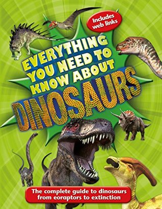 Read Online Everything You Need to Know About Dinosaurs: The complete guide to dinosaurs from eoraptors to extinction - Dougal Dixon file in ePub