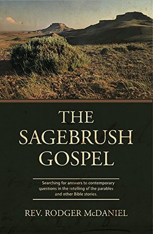 Full Download The Sagebrush Gospel: Searching for answers to contemporary questions in the retelling of the parables and other Bible stories. - Rodger McDaniel | PDF