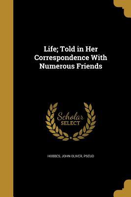 Download Life; Told in Her Correspondence with Numerous Friends - John Oliver Pseud Hobbes file in PDF