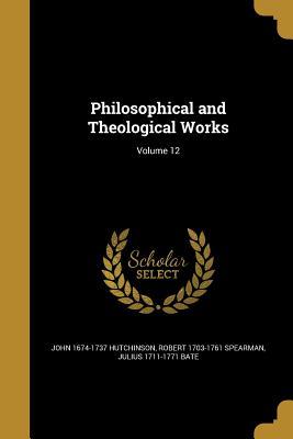 Read Online Philosophical and Theological Works; Volume 12 - John Hutchinson | PDF