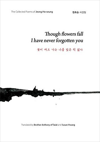 Read Online Though flowers fall I have never forgotten you (꽃이 져도 나는 너를 잊은 적 없다) (The Collected Poems of Jeong Ho-seung Book 2) - Jeong Ho-seung | ePub