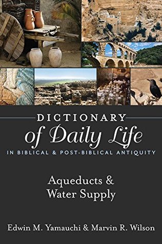 Read Dictionary of Daily Life in Biblical & Post-Biblical Antiquity: Aqueducts & Water Supply (Dictionary of Daily Life in Biblical and Post-Biblical Antiquity) - Edwin M. Yamauchi | PDF