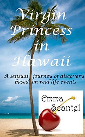 Read Virgin Princess in Hawaii: A sensual journey of discovery based on real life events - Emma Scantel | ePub