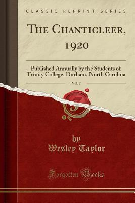 Full Download The Chanticleer, 1920, Vol. 7: Published Annually by the Students of Trinity College, Durham, North Carolina (Classic Reprint) - Wesley Taylor | ePub