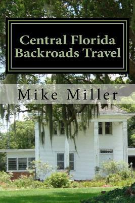 Read Online Central Florida Backroads Travel: Day Trips Off the Beaten Path - Mike Miller file in ePub