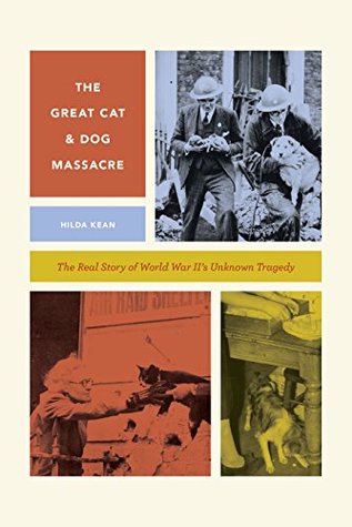 Read The Great Cat and Dog Massacre: The Real Story of World War Two's Unknown Tragedy (Animal Lives) - Hilda Kean | PDF