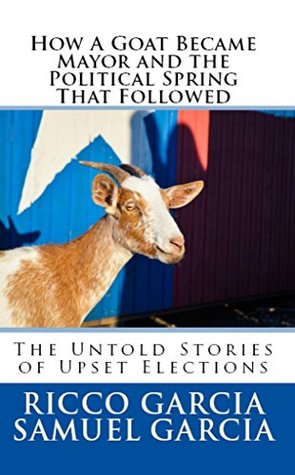 Read Online How A Goat Became Mayor And the Political Spring That Followed - Ricco Garcia file in ePub