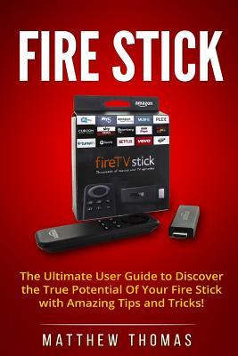 Read Amazon Fire Stick: The Ultimate User Guide to Discover the True Potential Of Your Fire - Matthew Thomas | PDF