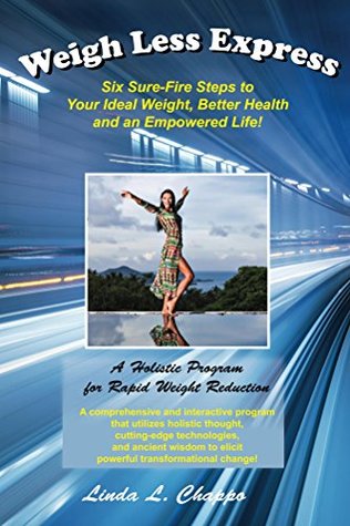 Read Weigh Less Express: Six Sure-Fire Steps to Your Ideal Weight, Better Health and an Empowered Life! - Linda L. Chappo | ePub