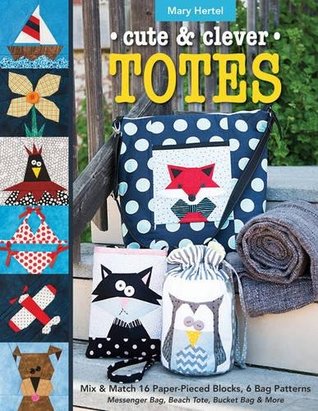 Read Cute & Clever Totes: Mix & Match 16 Paper-Pieced Blocks, 6 Bag Patterns Messenger Bag, Beach Tote, Bucket Bag & More - Mary Hertel | ePub