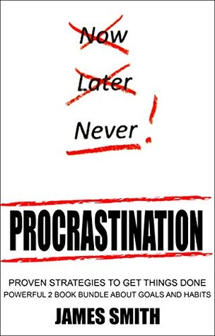 Read Online Procrastination: Proven Strategies To Get Things Done - Powerful 2 Book Bundle About Goals And Habits - James Smith | ePub