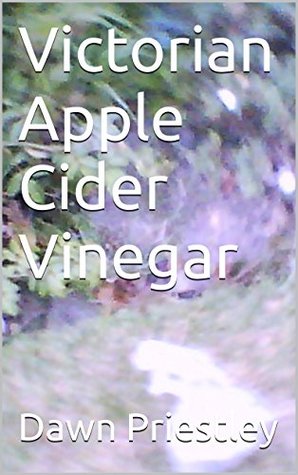 Download Victorian Apple Cider Vinegar (Victorian recipes Book 10) - Dawn Priestley | PDF