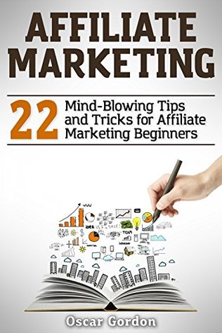 Read Affiliate Marketing: 22 Mind-Blowing Tips and Tricks for Affiliate Marketing Beginners - Oscar Gordon | ePub