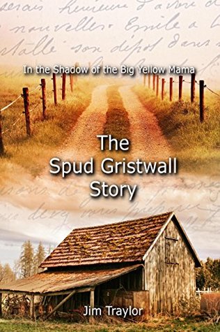 Download The Spud Gristwall Story : In the Shadow of the Big Yellow Mama - Jim Traylor file in PDF