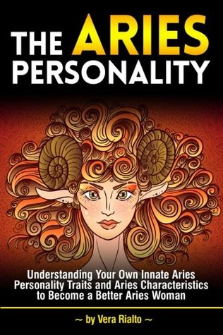 Read Online The Aries Personality: Understanding Your Own Innate Aries Personality Traits and Aries Characteristics to Become a Better Aries Woman - Vera Rialto | ePub