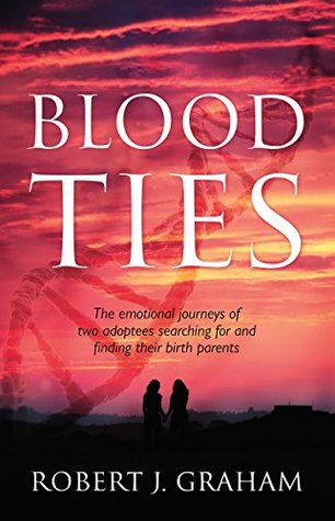 Download Blood Ties: The Emotional Journeys of Two Adoptees Searching for and Finding Their Birth Parents - Robert J. Graham | ePub