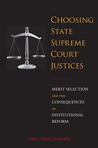 Read Choosing State Supreme Court Justices: Merit Selection and the Consequences of Institutional Reform - Greg Goelzhauser | PDF
