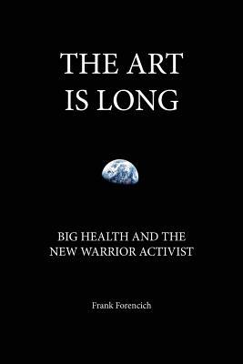 Download The Art is Long: Big Health and the New Warrior Activist - Frank Forencich | ePub