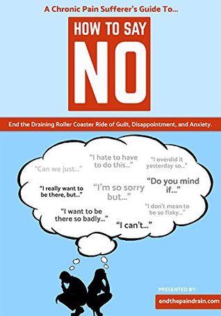 Download The Chronic Pain Sufferers Guide To How To Say No Guilt Free: End the Draining Rollercoaster Ride of Guilt, Disappointment and Anxiety (The Chronic Pain  Guides to Life Beyond Survival Book 1) - Ariana Kateri | ePub