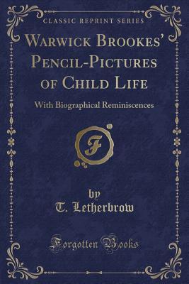 Download Warwick Brookes' Pencil-Pictures of Child Life: With Biographical Reminiscences (Classic Reprint) - T Letherbrow | PDF