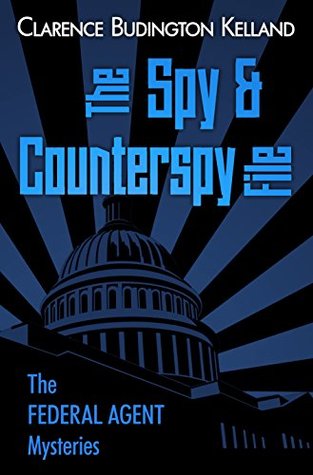 Full Download The Spy and Counterspy File: The Federal Agent Mysteries - Clarence Budington Kelland | ePub