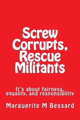Read Screw Corrupts, Rescue Militants: It's about Fairness, Equality, and Responsibility - Marguerite M. Bessard file in PDF