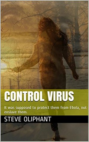 Read Control Virus: It was supposed to protect them from Ebola, not enslave them. (Virus Series Book 1) - Steve Oliphant file in ePub