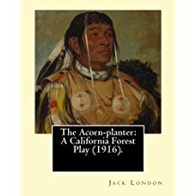 Read Online The Acorn-planter: A California Forest Play (1916). By: Jack London: Indians of North America - Jack London | ePub