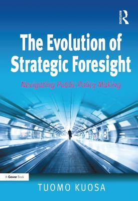 Full Download The Evolution of Strategic Foresight: Navigating Public Policy Making - Tuomo Kuosa | ePub