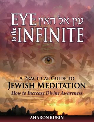 Full Download Eye to The Infinite: A Practical Guide to Jewish Meditation - How to Increase Divine Awareness - Aharon Rubin file in PDF