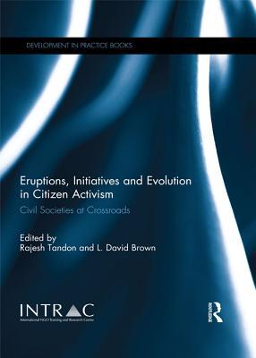 Read Online Eruptions, Initiatives and Evolution in Citizen Activism: Civil Societies at Crossroads - Rajesh Tandon file in PDF