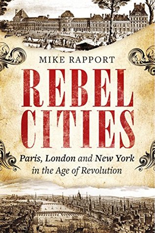 Read Rebel Cities: Paris, London and New York in the Age of Revolution - Mike Rapport | PDF