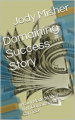 Full Download Domaining Success Story: How I Made Money with Domains and You Can Too! - Jody Misher file in ePub