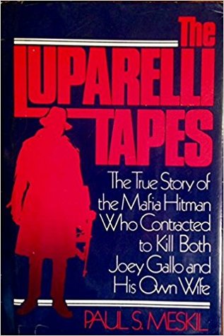 Full Download The Luparelli tapes: The true story of the Mafia hitman who contracted to kill both Joey Gallo and his own wife - Paul S. Meskil | ePub