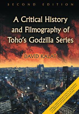 Read Online A Critical History and Filmography of Toho's Godzilla Series, 2D Ed. - David Kalat | PDF