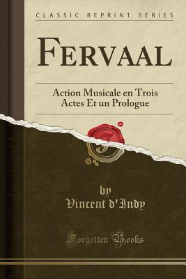 Full Download Fervaal: Action Musicale En Trois Actes Et Un Prologue (Classic Reprint) - Vincent d'Indy file in PDF