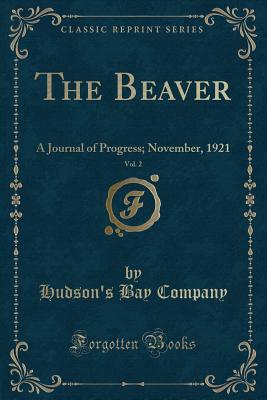 Download The Beaver, Vol. 2: A Journal of Progress; November, 1921 (Classic Reprint) - Hudson's Bay Company file in PDF