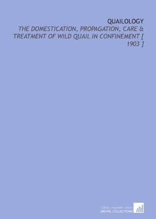 Download Quailology: The Domestication, Propagation, Care & Treatment of Wild Quail in Confinement [ 1903 ] - Harry Wallas Kerr file in ePub