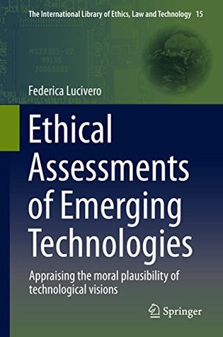 Full Download Ethical Assessments of Emerging Technologies: Appraising the moral plausibility of technological visions (The International Library of Ethics, Law and Technology) - Federica Lucivero file in ePub