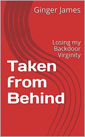Full Download Taken from Behind: Losing my Backdoor Virginity (Ginger Tells Book 5) - Ginger James file in ePub